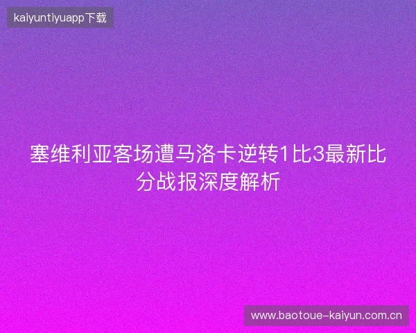塞维利亚客场遭马洛卡逆转1比3最新比分战报深度解析