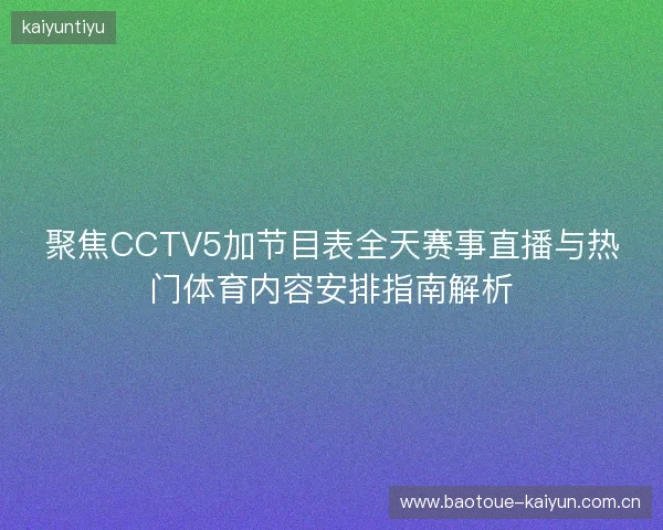 聚焦CCTV5加节目表全天赛事直播与热门体育内容安排指南解析