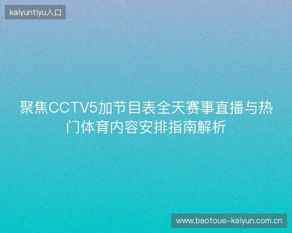 聚焦CCTV5加节目表全天赛事直播与热门体育内容安排指南解析 聚焦CCTV5加节目表全天赛事直播与热门体育内容安排指南解析