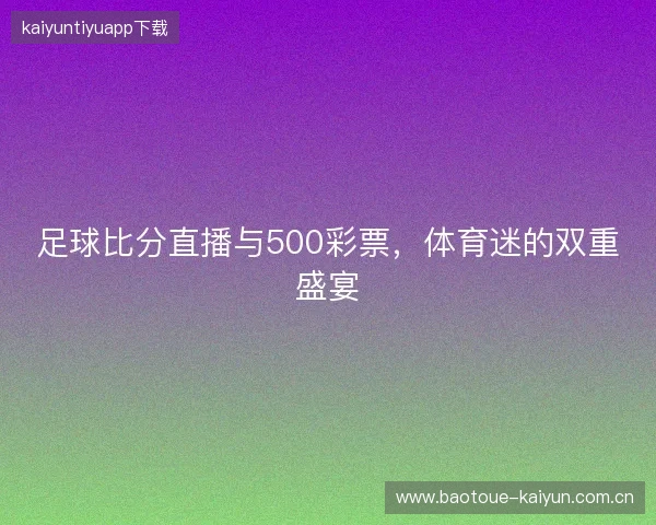 足球比分直播与500彩票，体育迷的双重盛宴